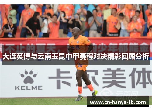 大连英博与云南玉昆中甲赛程对决精彩回顾分析 大连英博与云南玉昆中甲赛程对决精彩回顾分析