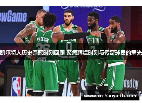 凯尔特人历史夺冠时刻回顾 聚焦辉煌时刻与传奇球员的荣光 凯尔特人历史夺冠时刻回顾 聚焦辉煌时刻与传奇球员的荣光