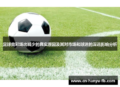 足球竞彩场次减少的真实原因及其对市场和球迷的深远影响分析