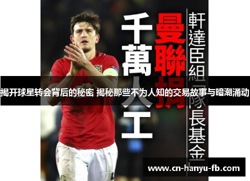 揭开球星转会背后的秘密 揭秘那些不为人知的交易故事与暗潮涌动