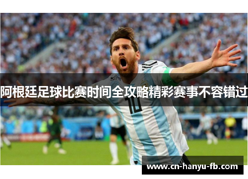 阿根廷足球比赛时间全攻略精彩赛事不容错过
