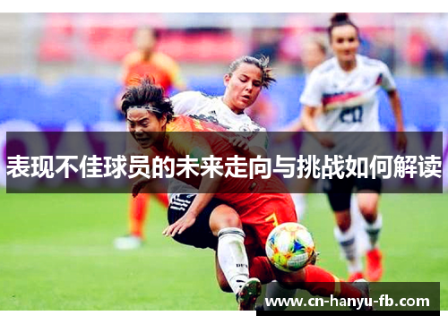 表现不佳球员的未来走向与挑战如何解读