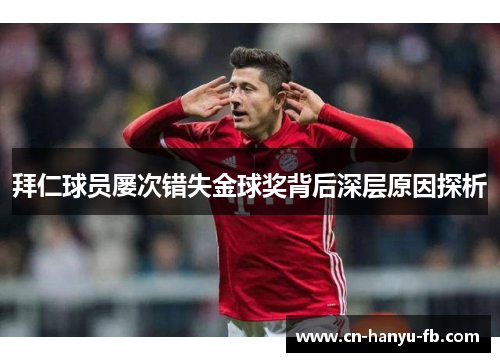 拜仁球员屡次错失金球奖背后深层原因探析 拜仁球员屡次错失金球奖背后深层原因探析