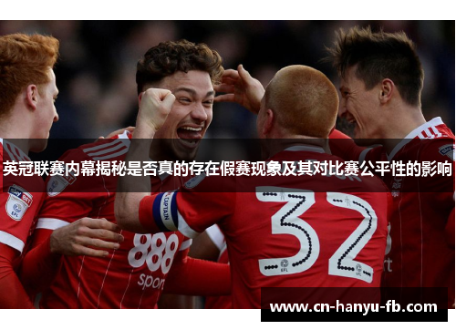 英冠联赛内幕揭秘是否真的存在假赛现象及其对比赛公平性的影响 英冠联赛内幕揭秘是否真的存在假赛现象及其对比赛公平性的影响