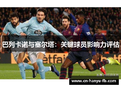 巴列卡诺与塞尔塔:关键球员影响力评估 巴列卡诺与塞尔塔:关键球员影响力评估