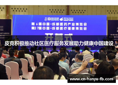 皮克积极推动社区医疗服务发展助力健康中国建设