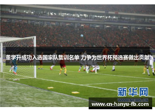 董学升成功入选国家队集训名单 力争为世界杯预选赛做出贡献