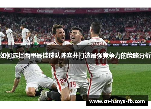 如何选择西甲最佳球队阵容并打造最强竞争力的策略分析