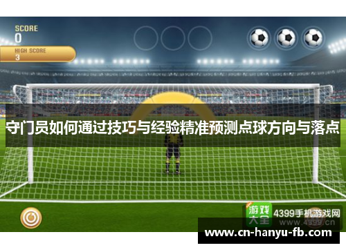 守门员如何通过技巧与经验精准预测点球方向与落点