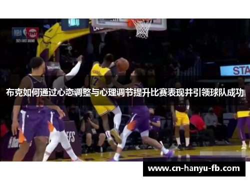 布克如何通过心态调整与心理调节提升比赛表现并引领球队成功 布克如何通过心态调整与心理调节提升比赛表现并引领球队成功