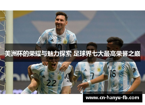 美洲杯的荣耀与魅力探索 足球界七大最高荣誉之巅