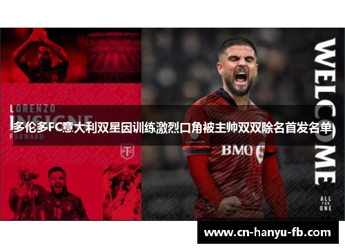 多伦多FC意大利双星因训练激烈口角被主帅双双除名首发名单 多伦多FC意大利双星因训练激烈口角被主帅双双除名首发名单