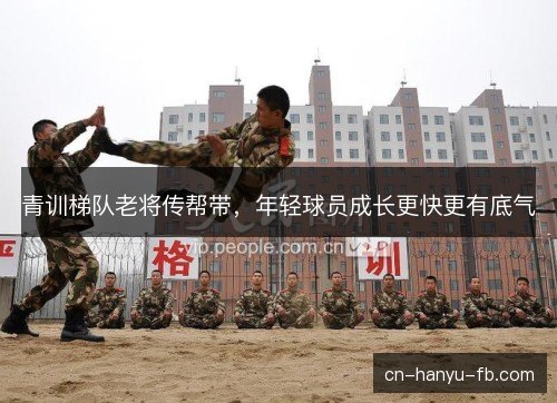 青训梯队老将传帮带，年轻球员成长更快更有底气